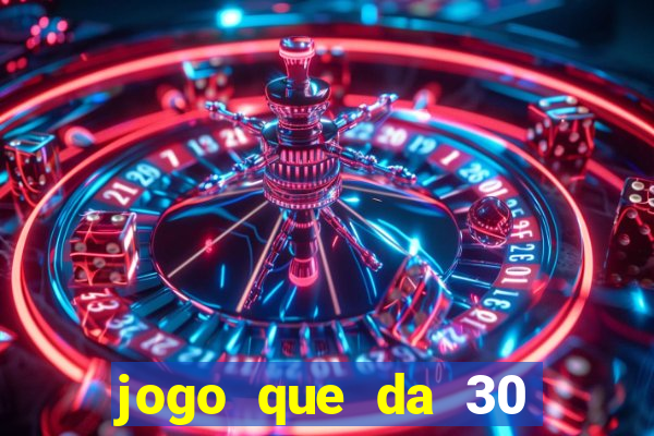 jogo que da 30 reais de bonus